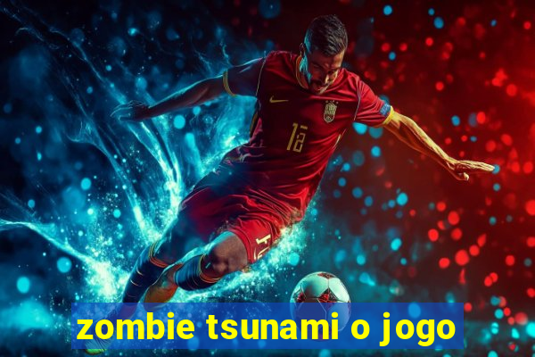 zombie tsunami o jogo